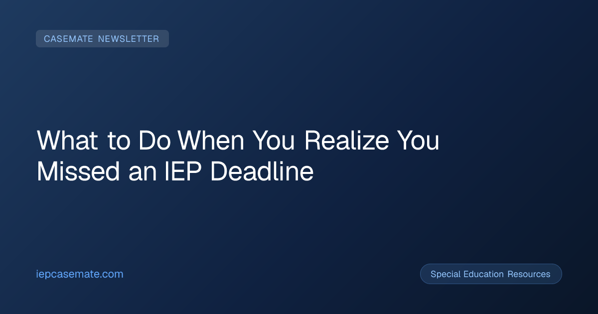What to Do When You Realize You Missed an IEP Deadline